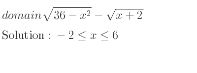 The domain of sqrt(36-x^2)-sqrt(x+2) is -2<= x<= 6